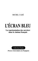 Cover of: écran bleu: la représentation des ouvriers dans le cinéma français