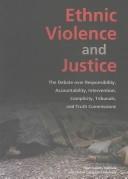 Cover of: Ethnic violence and justice: the debate over responsibility, accountability, intervention, complicity, tribunals, and truth commissions.