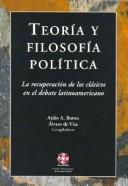 Cover of: Teoria y filosofia politica: la recuperacion de los clasicos en el debate latinoamericano