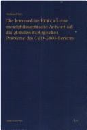 Cover of: Die intermediäre Ethik als eine moralphilosophische Antwort auf die globalen ökologischen Probleme des GEO-2000-Berichts by Andreas Flury