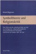 Cover of: Symboltheorie und Religionskritik: Paul Tillich und die symbolische Rede von Gott aus theologischer, religionsphilosophischer und psychoanalytischer Perspektive, konkretisiert am Symbol "Vater" für Gott