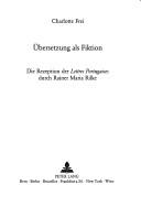 Ubersetzung Als Fiktion: Die Rezeption Der Lettres Portugaises Durch Rainer Maria Rilke (Europaische Hochschulschriften: Reihe 18, Vergleichende Lite) by Charlotte Frei