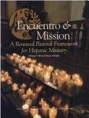 Cover of: Encuentro & mission: a renewed pastoral framework for Hispanic ministry = Encuentro y misión : un marco pastoral renovado para el ministerio hispano.