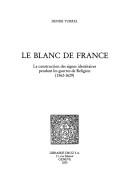 Cover of: Le blanc de France: la construction des signes identitaires pendant les guerres de religion, 1562-1629