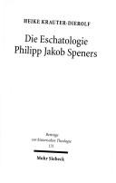 Cover of: Die Eschatologie Philipp Jakob Speners: der Streit mit der lutherischen Orthodoxie um die "Hoffnung besserer Zeiten"