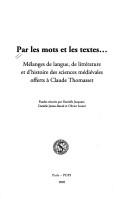 Cover of: Par les mots et les textes--: mélanges de langue, de littérature et d'histoire des sciences médiévales offerts à Claude Thomasset
