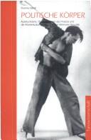 Cover of: Politische Körper: Ausdruckstanz, Choreographien des Protests und die Arbeiterkulturbewegung in der Weimarer Republik
