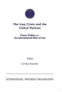 Cover of: The Iraq crisis and the United Nations: power politics vs. the international rule of law : memoranda and declarations of the International Progress Organization (1990-2003)