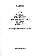 Les nobles chanoines du chapitre d'Ainay de Lyon (1685-1789) by Eric Thiou