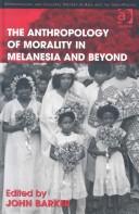 Cover of: The Anthropology of Morality in Melanesia and Beyond (Anthropology and Cultural History in Asia and the Indo-Pacific) by John Barker
