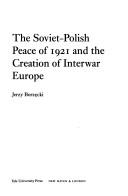 Cover of: The Soviet-Polish Peace of 1921 and the Creation of Interwar Europe by Jerzy Borzecki