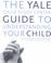 Cover of: The Yale Child Study Center guide to understanding your child