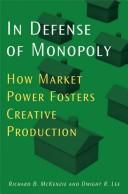 Cover of: In Defense of Monopoly: How Market Power Fosters Creative Production