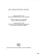 Cover of: Die griechische Agora: Bericht über ein Kolloquium am 16. März 2003 in Berlin ; veranstaltet vom Institut für Klassische Archäologie der Freien Universität Berlin