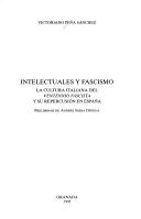 Cover of: Intelectuales y fascismo: la cultura italiana del ventennio fascista y su repercusión en España