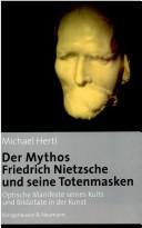 Cover of: Der Mythos Friedrich Nietzsche und seine Totenmasken: optische Manifeste seines Kults und Bildzitate in der Kunst