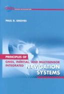 Cover of: Principles of GNSS, inertial, and multisensor integrated navigation systems by Paul D. Groves