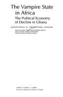 Cover of: The vampire state in Africa: the political economy of decline in Ghana