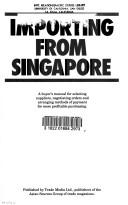 Cover of: Importing from Singapore: A Buyer's Manual for Selecting Suppliers, Negotiating Orders and Arranging Methods of Payment for More Profitable Purchasin