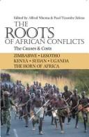 Cover of: The roots of African conflicts by edited by Alfred Nhema & Paul Tiyambe Zeleza.