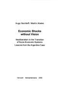 Cover of: Economic shocks without vision: neoliberalism in the transition of socio-economic systems : lessons from the Argentine case