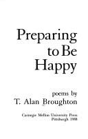 Cover of: Preparing to Be Happy (Carnegie-Mellon Poetry) by T. Alan Broughton
