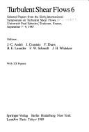 Cover of: Turbulent shear flows 6: selected papers from the Sixth International Symposium on Turbulent Shear Flows, Université Paul Sabatier, Toulouse, France, September 7-9, 1987
