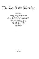 Cover of: The sun in the morning: being the first part of 'Share of summer' the autobiography of M.M. Kaye.