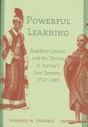 Cover of: Powerful learning: Buddhist literati and the throne in Burma's last dynasty, 1752-1885