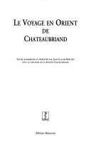 Cover of: Le voyage en Orient de Chateaubriand: actes du colloque, Ecole normale supérieure de Paris, oct. 2006