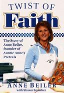 Cover of: Twist of Faith: The Story of Anne Beiler, Founder of Auntie Anne's Pretzels