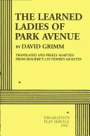 Cover of: The Learned ladies of park avenue / by David Grimm ; translated and freely adapted from Molìere's Les femmes savantes.