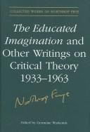 Cover of: The Educated Imagination and Other Writings on Critical Theory 1933-1963 (Collected Works of Northrop Frye)