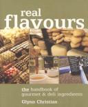 Cover of: Real flavours: the handbook of gourmet and deli ingredients