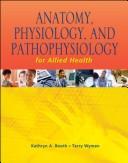 Cover of: Anatomy, physiology, and pathophysiology for allied health by Kathryn A. Booth, Kathryn A. Booth