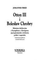 Cover of: Otton III i Bolesław Chrobry: miniatura dedykacyjna z Ewangeliarza z Akwizgranu, zjazd gnieźnieński a królestwa polskie i węgierskie : analiza ikonograficzna i wnioski historyczne