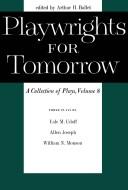 Cover of: Playwrights for tomorrow by edited, with an introduction, by Arthur H. Ballet. Vol.8.