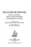 Cover of: Royaume de fémynie: pouvoirs, contraintes, espaces de liberté des femmes, de la Renaissance à la Fronde