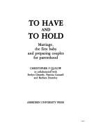 Cover of: To have and to hold: marriage, the first baby and preparing couples for parenthood