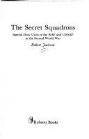 Cover of: The secret squadrons: special duty units of the RAF and USAAF in the Second World War