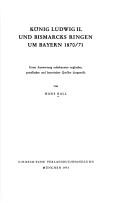 Cover of: König Ludwig II und Bismarcks Ringen um Bayern 1870/71: unter Auswertung unbekannter englischer, preussischer und bayerischer Quellen dargestellt