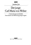 Cover of: Der junge Carl Maria von Weber: Untersuchungen zum Einfluss Franz Danzis und Abbé Georg Joseph Voglers