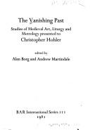 Cover of: The Vanishing past: studies of medieval art, liturgy and metrology presented to Christopher Hohler