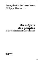 Cover of: Au mépris des peuples: le néocolonialisme franco-africain