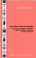 Cover of: biens de ce monde: les finances de l'Eglise catholique au XIXe siècle dans le diocèse de Paris (1802-1905)