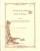 Cover of: Giving Your Child Roots and Wings : How to Survive and Thrive As Parent of Gifted and Talented High Ability Children