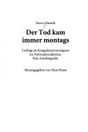 Cover of: Der Tod kam immer montags: verfolgt als Kriegsdienstverweigerer im Nationalsozialismus; eine Autobiographie by Horst Schmidt