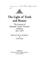 Cover of: The light of truth and beauty: the lectures of Alexander 'Greek' Thomson, architect, 1817-1875