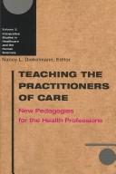 Cover of: Teaching the Practitioners of Care: New Pedagogies for the Health Professions (Interpretive Studies in Healthcare and the Human Sciences)