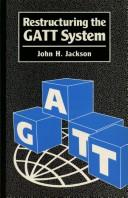 Restructuring the GATT system by John Howard Jackson